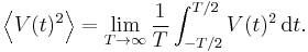 \left\langle V(t)^2 \right\rangle = \lim_{T\to\infty} \frac{1}{T}\int_{-T/2}^{T/2} V(t)^2\,{\rm{d}}t. 