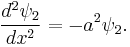 \frac{d^2 \psi_2}{d x^2} = -a^2 \psi_2 .