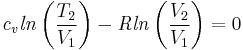 \mathit{{c}_{v}}\mathit{ln}\left(\frac{{T}_{2}}{{V}_{1}}\right)-\mathit{R}\mathit{ln}\left(\frac{{V}_{2}}{{V}_{1}}\right)=0