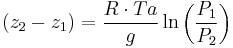 ( z_2 - z_1 ) =  \frac{R \cdot Ta}{g} \ln \left( \frac{P_1}{P_2} \right) 