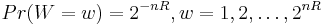 Pr(W = w) = 2^{-nR}, w = 1, 2, \dots, 2^{nR}