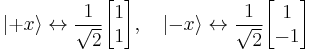 
\left|%2Bx\right\rang \leftrightarrow \frac{1}{\sqrt{2}} \begin{bmatrix}1\\1\end{bmatrix}, \quad
\left|-x\right\rang \leftrightarrow \frac{1}{\sqrt{2}} \begin{bmatrix}1\\-1\end{bmatrix} 