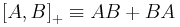 \left[A, B \right]_%2B \equiv AB %2B BA