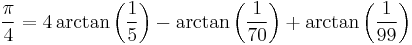  {\pi\over 4} = 4 \arctan \left({1\over 5}\right) - \arctan \left({1\over 70}\right) %2B \arctan \left({1\over 99}\right)