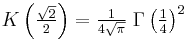 K\left(\tfrac{\sqrt{2}}{2}\right) = \tfrac{1}{4 \sqrt{\pi}} \;\Gamma\left(\tfrac{1}{4}\right)^2