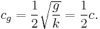 c_g=\frac{1}{2}\sqrt{\frac{g}{k}}=\frac{1}{2}c.