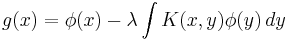 g(x)= \phi(x) - \lambda \int K(x,y) \phi(y)\,dy