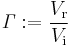 \mathit \Gamma�:= \frac{V_\mathrm r}{V_\mathrm i}