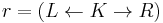 r = (L \leftarrow K \rightarrow R)