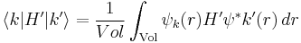  \langle k|H'|k' \rangle = \frac{1}{Vol} \int_\mathrm{Vol}
\psi_k (r) H' \psi^*_{}k' (r) \, dr 