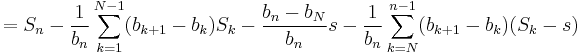 = S_n - \frac1{b_n}\sum_{k=1}^{N-1}(b_{k%2B1} - b_k)S_k - \frac{b_n-b_N}{b_n}s - \frac1{b_n}\sum_{k=N}^{n-1}(b_{k%2B1} - b_k)(S_k - s)