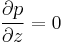 \frac{\partial p}{\partial z} = 0