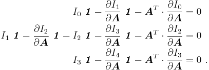 
    \begin{align}
    I_0~\boldsymbol{\mathit{1}} - \frac{\partial I_1}{\partial \boldsymbol{A}}~\boldsymbol{\mathit{1}} - \boldsymbol{A}^T\cdot\frac{\partial I_0}{\partial \boldsymbol{A}} & = 0 \\
    I_1~\boldsymbol{\mathit{1}} - \frac{\partial I_2}{\partial \boldsymbol{A}}~\boldsymbol{\mathit{1}} -
    I_2~\boldsymbol{\mathit{1}} - \frac{\partial I_3}{\partial \boldsymbol{A}}~\boldsymbol{\mathit{1}} - \boldsymbol{A}^T\cdot\frac{\partial I_2}{\partial \boldsymbol{A}} & = 0 \\
    I_3~\boldsymbol{\mathit{1}} - \frac{\partial I_4}{\partial \boldsymbol{A}}~\boldsymbol{\mathit{1}} - \boldsymbol{A}^T\cdot\frac{\partial I_3}{\partial \boldsymbol{A}} & = 0 ~.
    \end{align}
