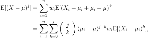 
\begin{align}
\operatorname{E}[(X - \mu)^j] & = \sum_{i = 1}^n w_i \operatorname{E}[(X_i - \mu_i %2B \mu_i - \mu)^j] \\
& = \sum_{i=1}^n \sum_{k=0}^j \left( \begin{array}{c} j \\ k \end{array} \right) (\mu_i - \mu)^{j-k} w_i \operatorname{E}[(X_i- \mu_i)^k],
\end{align}
