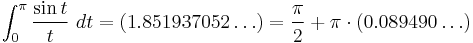 \int_0^\pi \frac{\sin t}{t}\ dt = (1.851937052\dots) = \frac{\pi}{2} %2B \pi \cdot (0.089490\dots)