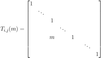 
T_{i,j}(m) = \begin{bmatrix} 1 & & & & & & & \\ & \ddots & & & & & & \\ & & 1 & & & & & \\ & & & \ddots & & & & \\ & & m & & 1 & & \\ & & & & & & \ddots & \\ & & & & & & & 1\end{bmatrix}
