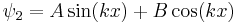 \psi_2 = A \sin(kx) %2B B \cos(kx)\quad