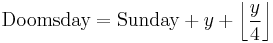 \mbox{Doomsday} =  \mbox{Sunday} %2B y %2B \left\lfloor\frac{y}{4}\right\rfloor