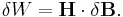 \delta W = \mathbf{H}\cdot\delta\mathbf{B}.