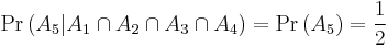 \Pr\left(A_5|A_1 \cap A_2 \cap A_3 \cap A_4 \right)=\Pr\left(A_5\right)=\frac{1}{2}