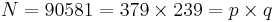 N = 90581 = 379 \times 239 = p \times q