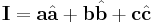 
\mathbf{I} = \mathbf{a}\hat{\mathbf{a}} %2B \mathbf{b}\hat{\mathbf{b}} %2B \mathbf{c}\hat{\mathbf{c}}