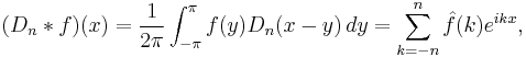 (D_n*f)(x)=\frac{1}{2\pi}\int_{-\pi}^\pi f(y)D_n(x-y)\,dy=\sum_{k=-n}^n \hat{f}(k)e^{ikx},