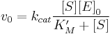  \begin{align} 
v_0 &= k_{cat}\frac{{[}S{]} {[}E{]}_0}{K_M^{\prime}%2B {[}S{]}}
\end{align}