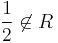 \frac{1}{2} \not\in R