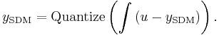 y_\text{SDM} = \operatorname{Quantize}\left( \int \left( u - y_\text{SDM} \right)\right).\,