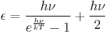  \epsilon = \frac{h\nu}{ e^{\frac{h\nu}{kT}}-1} %2B \frac{h\nu}{2}