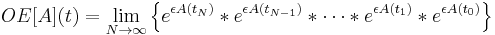 
OE[A](t) =
\lim_{N \rightarrow \infty} \left\{
e^{\epsilon A(t_N)}*e^{\epsilon A(t_{N-1})}* \cdots
*e^{\epsilon A(t_1)}*e^{\epsilon A(t_0)}\right\}