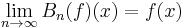 \lim_{n \to \infty}{ B_n(f)(x) } = f(x) \,