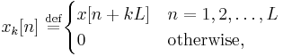 x_k[n]  \ \stackrel{\mathrm{def}}{=} 
\begin{cases}
x[n%2BkL] & n=1,2,\ldots,L\\
0 & \textrm{otherwise},
\end{cases}
