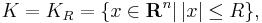 K = K_{R} = \{ x \in \mathbf{R}^{n} | \, | x | \leq R \},