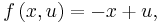 f\left(x,u\right) = -x %2B u,