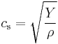  c_{\mathrm{s}} = \sqrt {\frac{Y}{\rho}} 