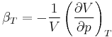 \beta_T=-\frac{1}{V}\left(\frac{\partial V}{\partial p}\right)_T