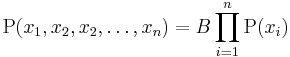 \text{P}(x_1,x_2,x_2,\ldots,x_n) = B \prod_{i=1}^n \text{P}(x_i)