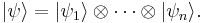 | \psi \rangle = | \psi_1 \rangle \otimes \cdots \otimes | \psi_n \rangle .