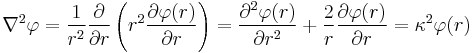 {\nabla}^2 \varphi = \frac {1}{r^2} \frac {\partial }{\partial r} \left ( r^2 \frac {\partial \varphi(r)}{\partial r} \right )= \frac{\part^2 \varphi(r) }{\partial r^2} %2B \frac{2}{r} \frac{\part \varphi(r) }{\partial r} = \kappa^2 \varphi(r)