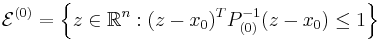 \mathcal{E}^{(0)} = \left \{z \in \mathbb{R}^n�: (z - x_0)^T P_{(0)}^{-1} (z-x_0) \leq 1   \right \}