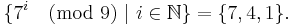 \{7^i\pmod{9}\ |\ i \in \mathbb{N}\} = \{7,4,1\}.