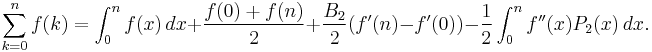  \sum_{k=0}^n f(k) = \int_0^n f(x)\,dx %2B {f(0) %2B f(n) \over 2} %2B \frac{B_2}{2}(f'(n) - f'(0)) - {1 \over 2}\int_0^n f''(x)P_2(x)\,dx.  