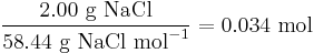 \frac{2.00 \mbox{ g NaCl}}{58.44 \mbox{ g NaCl mol}^{-1}} = 0.034 \ \text{mol}