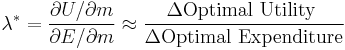 \,\! \lambda^* = \frac{\partial U/\partial m}{\partial E/\partial m} \approx \frac{\Delta \mbox{Optimal Utility }}{\Delta \mbox{Optimal Expenditure}}