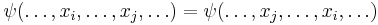 \psi(\dots, x_i,\dots, x_j, \dots) = \psi(\dots, x_j,\dots, x_i, \dots) 