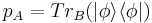 p_{A} = Tr_{B}(|\phi\rangle\langle\phi|)