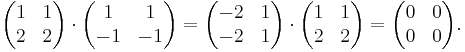 \begin{pmatrix}1&1\\
2&2\end{pmatrix}\cdot\begin{pmatrix}1&1\\
-1&-1\end{pmatrix}=\begin{pmatrix}-2&1\\
-2&1\end{pmatrix}\cdot\begin{pmatrix}1&1\\
2&2\end{pmatrix}=\begin{pmatrix}0&0\\
0&0\end{pmatrix}.