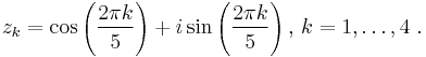  z_k=\cos\left({{2\pi k}\over 5}\right)%2Bi \sin\left({{2\pi k}\over 5}\right), \, k=1, \ldots, 4 \ .